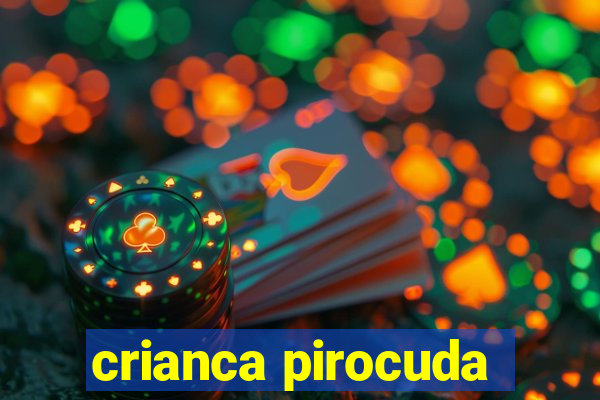 crianca pirocuda